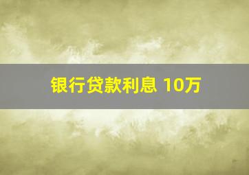 银行贷款利息 10万